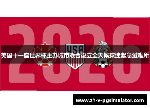 美国十一座世界杯主办城市联合设立全天候球迷紧急避难所